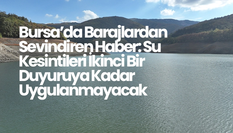 Bursada Barajlardan Sevindiren Haber Su Kesintileri İkinci Bir Duyuruya Kadar Uygulanmayacak
