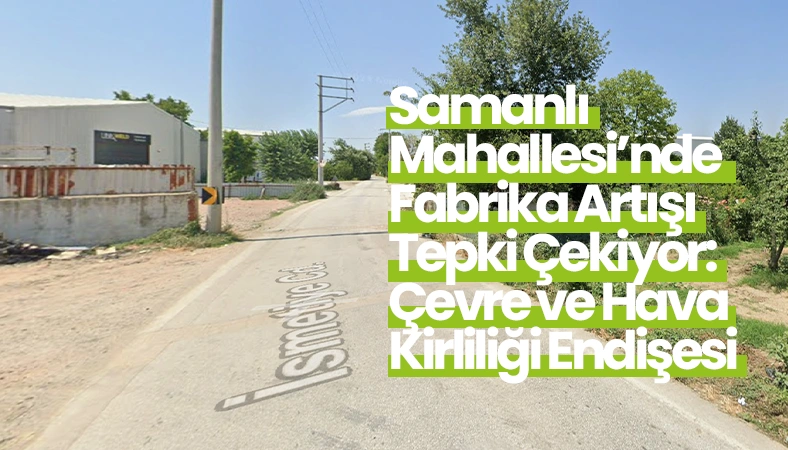 Samanlı Mahallesi’nde Fabrika Artışı Tepki Çekiyor: Çevre ve Hava Kirliliği Endişesi