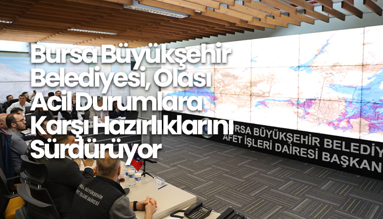 Bursa Büyükşehir Belediyesi, Olası Acil Durumlara Karşı Hazırlıklarını Sürdürüyor