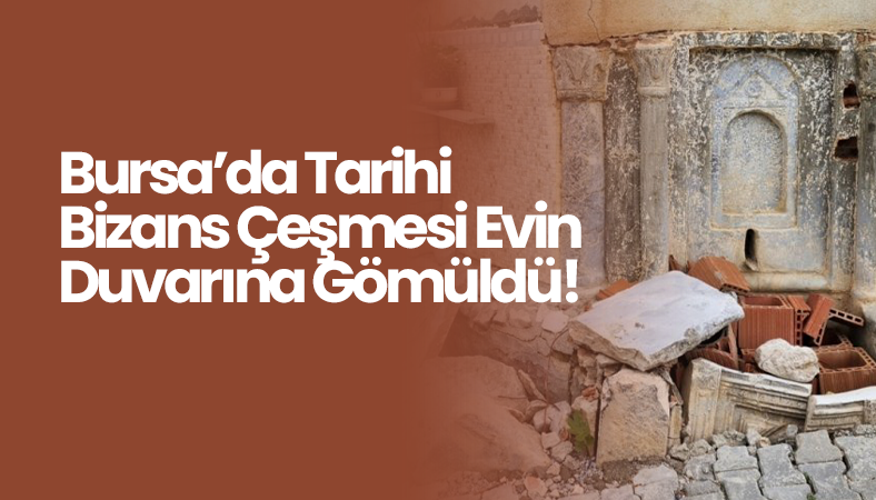 Bursa’da Tarihi Bizans Çeşmesi Evin Duvarına Gömüldü!