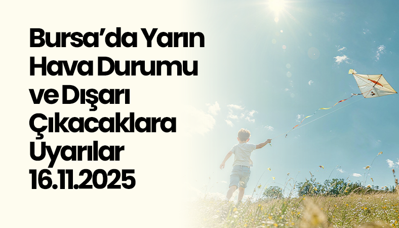 Bursa’da Yarın Hava Durumu ve Dışarı Çıkacaklara Uyarılar | 16.11.2025