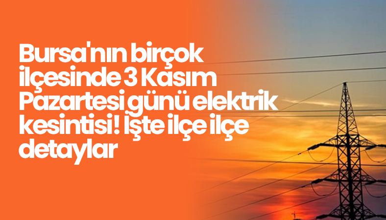 Bursa’nın birçok ilçesinde 3 Kasım Pazartesi günü elektrik kesintisi! İşte ilçe ilçe detaylar