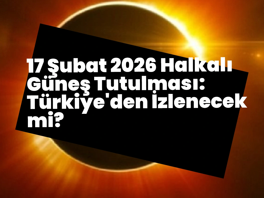 Gözler Gökyüzünde! 2026’nın İlk Halkalı Güneş Tutulması Ne Zaman? Türkiye’den İzlenecek mi?