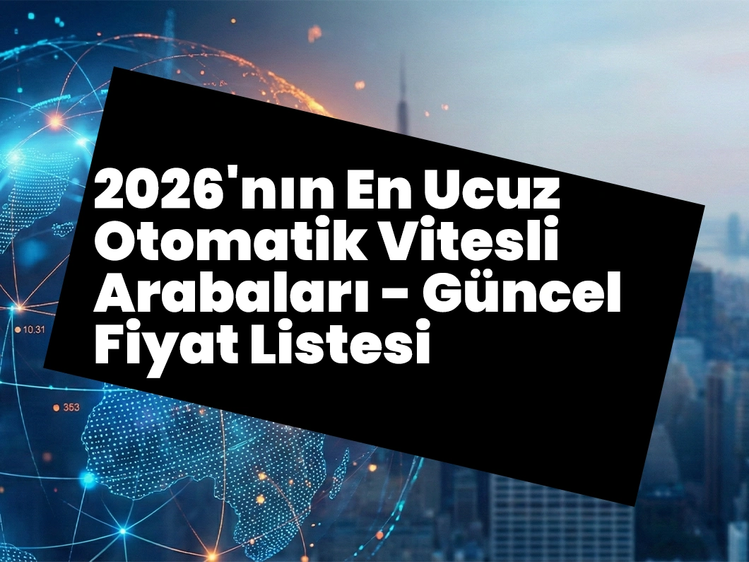 2026’nın En Ucuz Otomatik Vitesli Arabaları – Güncel Fiyat Listesi