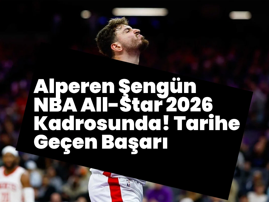 Alperen Şengün NBA All-Star 2026 Kadrosunda! Tarihe Geçen Başarı