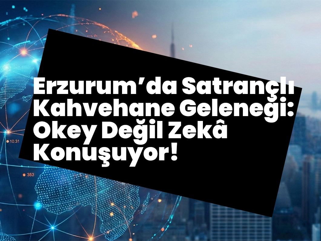 Erzurum’da Satrançlı Kahvehane Geleneği: Okey Değil Zekâ Konuşuyor!