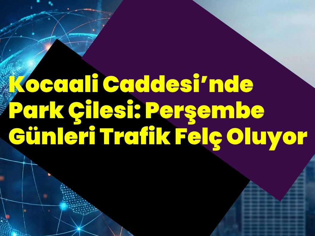 Kocaali Caddesi’nde Park Çilesi: Perşembe Günleri Trafik Felç Oluyor