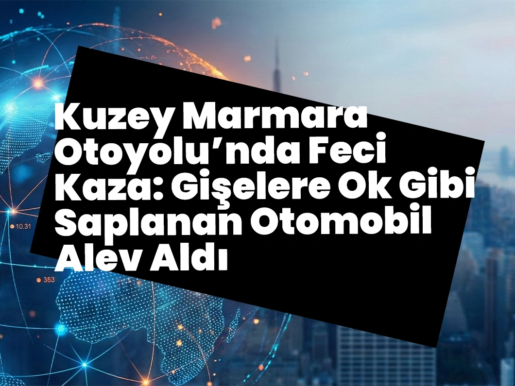 Kuzey Marmara Otoyolu’nda Feci Kaza: Gişelere Ok Gibi Saplanan Otomobil Alev Aldı