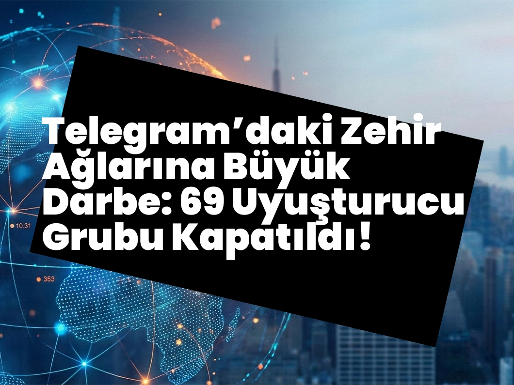Telegram’daki Uyuşturucu Ağlarına Darbe: 69 Grup Kapatıldı