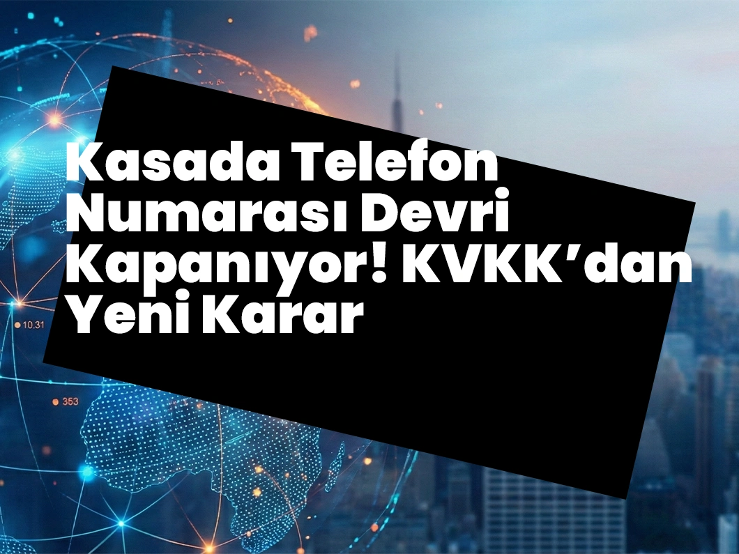 Kasada Telefon Numarası Devri Kapanıyor! KVKK’dan Yeni Karar