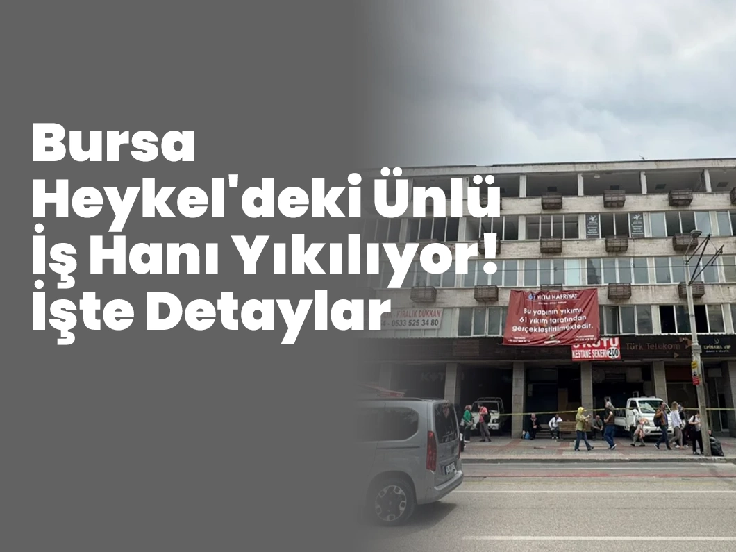 Bursa Heykel’deki Ünlü İş Hanı Yıkılıyor! İşte Detaylar