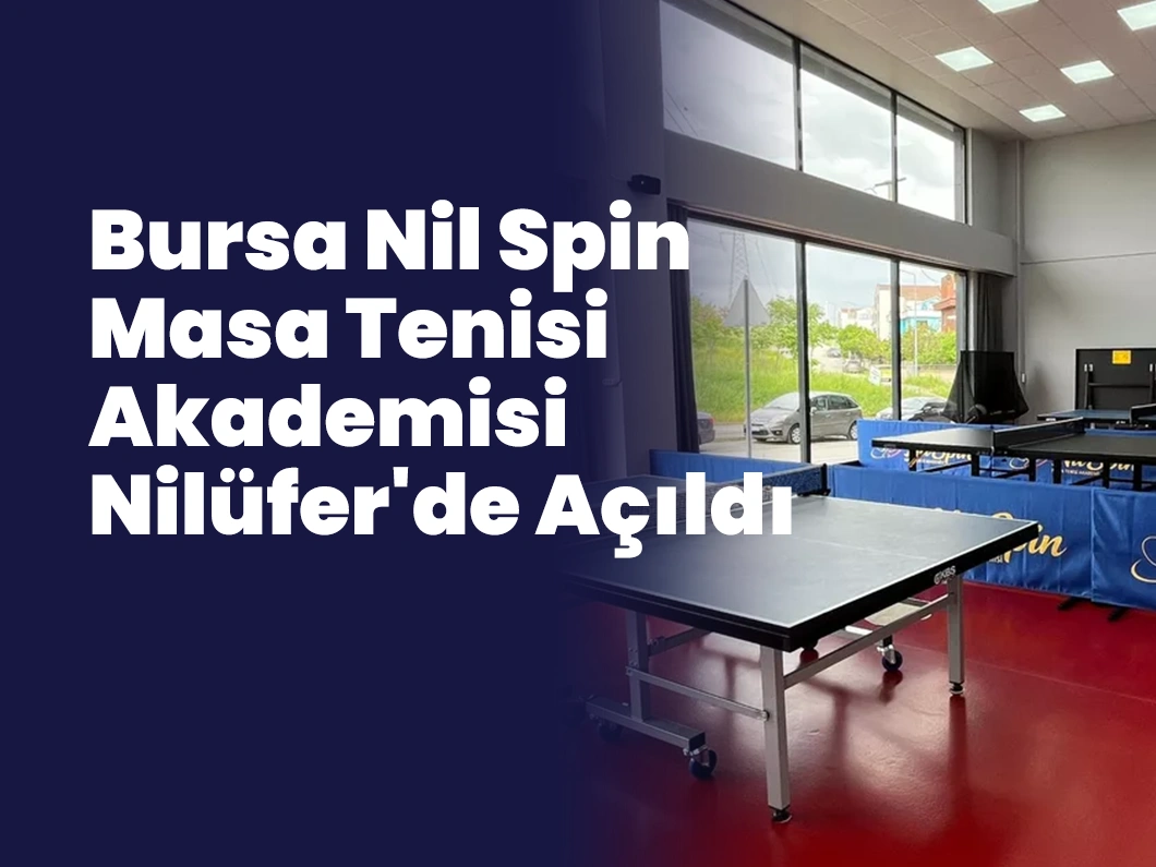 Bursa Nil Spin Masa Tenisi Akademisi Nilüfer’de Açıldı