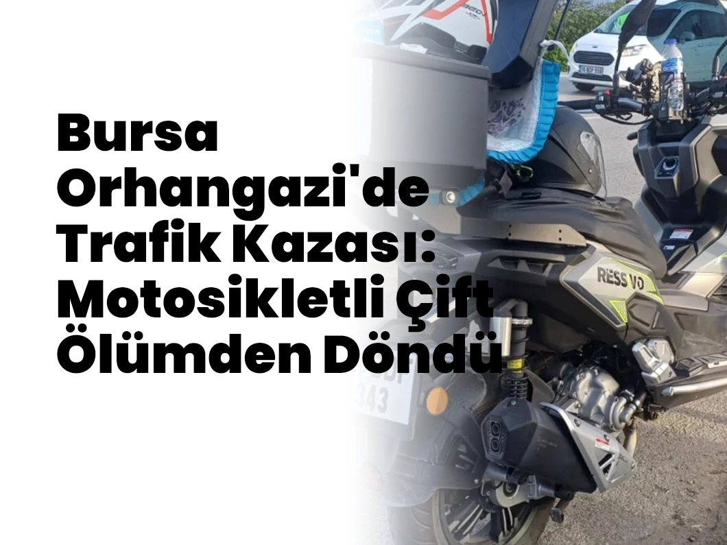 Bursa Orhangazi’de Trafik Kazası: Motosikletli Çift Ölümden Döndü