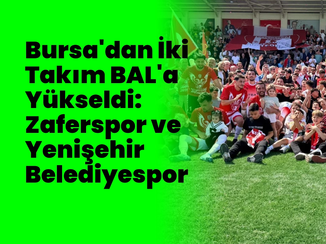 Bursa’dan İki Takım BAL’a Yükseldi: Zaferspor ve Yenişehir Belediyespor