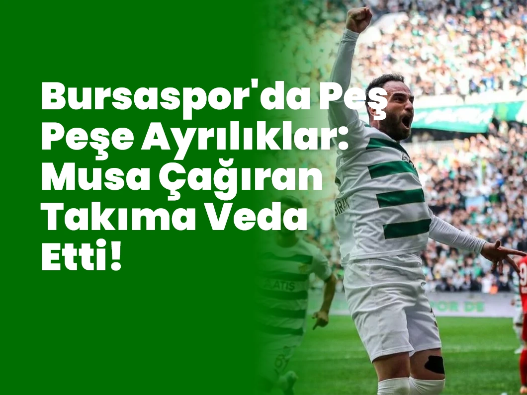 Bursaspor’da Peş Peşe Ayrılıklar: Musa Çağıran Takıma Veda Etti!